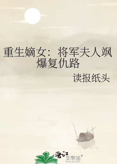 重生嫡女:将军夫人飒爆复仇路